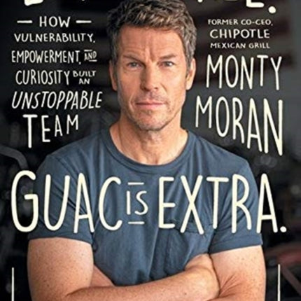 Love Is Free. Guac Is Extra.: How Vulnerability, Empowerment, and Curiosity Built an Unstoppable Team