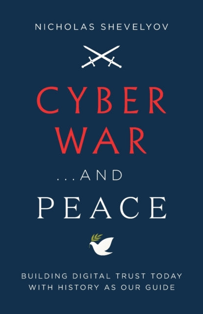 Cyber War...and Peace: Building Digital Trust Today with History as Our Guide