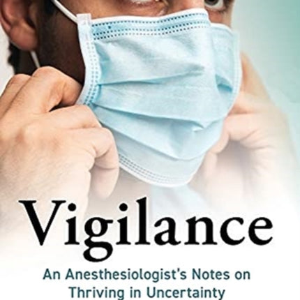 Vigilance: An Anesthesiologist's Notes on Thriving in Uncertainty
