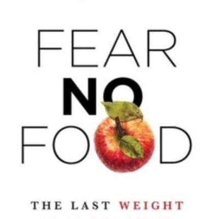 Fear No Food: The Last Weight Loss Program You'll Ever Need