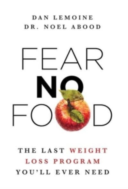 Fear No Food: The Last Weight Loss Program You'll Ever Need