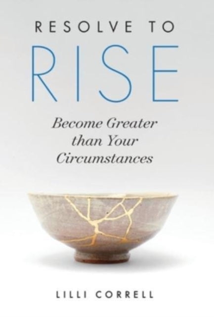 Resolve to Rise: Become Greater than Your Circumstances