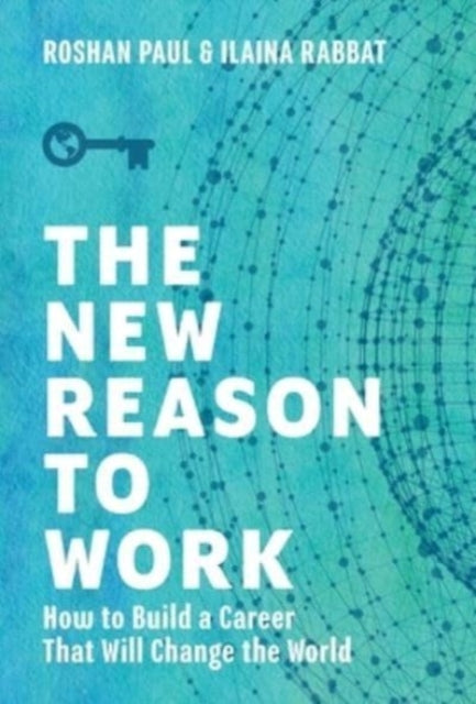 The New Reason to Work: How to Build a Career That Will Change the World