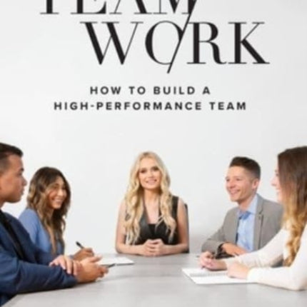 TeamWork: How to Build a High-Performance Team