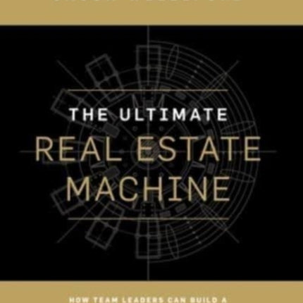 The Ultimate Real Estate Machine: How Team Leaders Can Build a Prestigious Brand and Have Explosive Growth with More Freedom and Less Risk