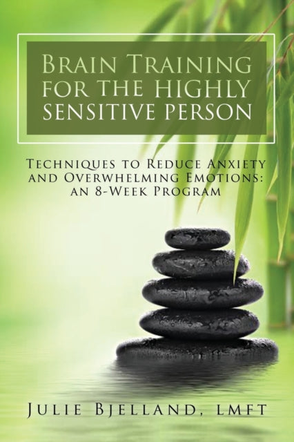 Brain Training For The Highly Sensitive Person Techniques To Reduce Anxiety and Overwhelming Emotions An 8Week Program