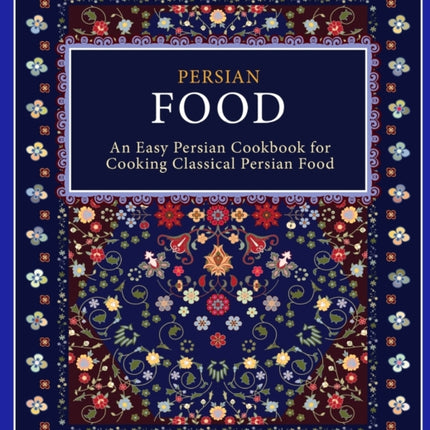 Persian Food: An Easy Persian Cookbook for Cooking Classical Persian Food