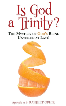 Is God a Trinity?: The Mystery of God's Being Unveiled at Last!
