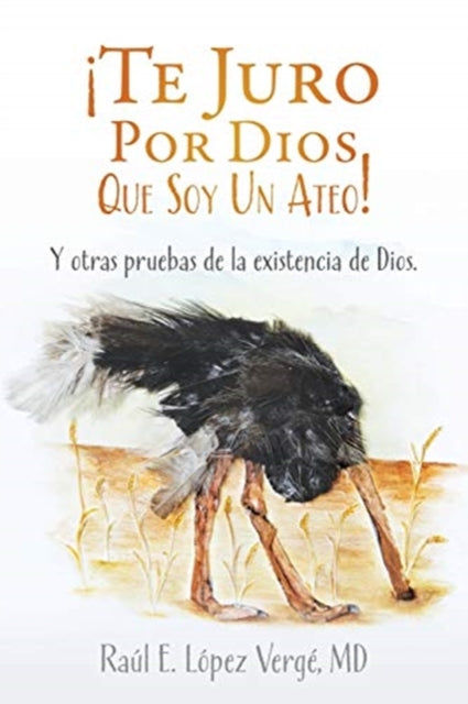 ¡Te Juro Por Dios Que Soy Un Ateo!: Y otras pruebas de la existencia de Dios.