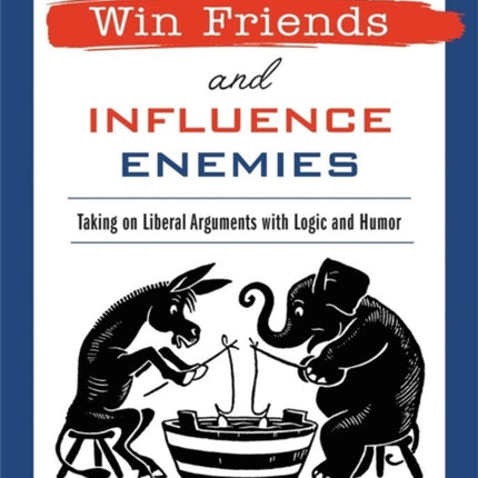 How to Win Friends and Influence Enemies: Taking On Liberal Arguments with Logic and Humor