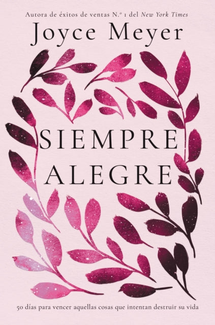 Siempre Alegre: 50 Días Para Vencer Aquellas Cosas Que Intentan Destruir Su Vida