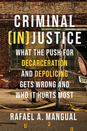 Criminal (In)Justice: What the Push for Decarceration and Depolicing Gets Wrong and Who It Hurts Most