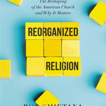 Reorganized Religion: The Reshaping of the American Church and Why it Matters