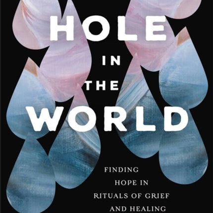 A Hole in the World: Finding Hope in Rituals of Grief and Healing