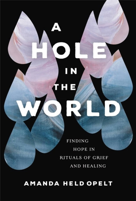 A Hole in the World: Finding Hope in Rituals of Grief and Healing