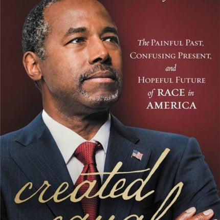 Created Equal: The Painful Past, Confusing Present, and Hopeful Future of Race in America