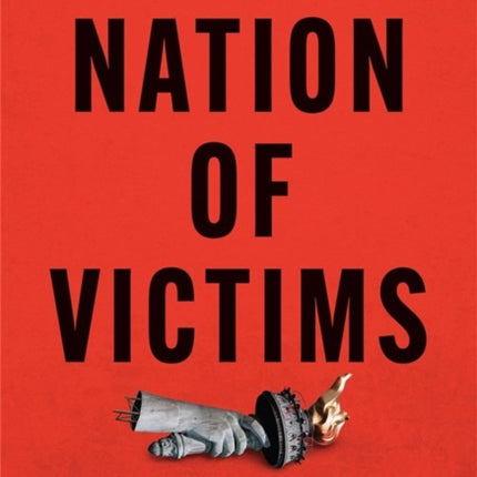 Nation of Victims: Identity Politics, the Death of Merit, and the Path Back to Excellence