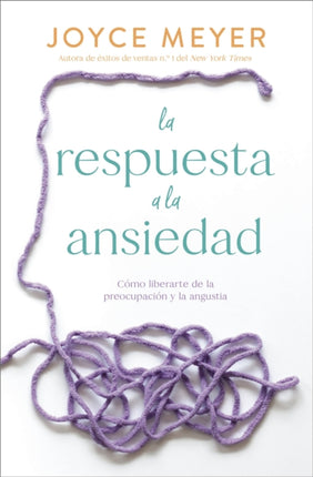 La Respuesta a la Ansiedad: Cómo Liberarte de la Preocupación Y La Angustia