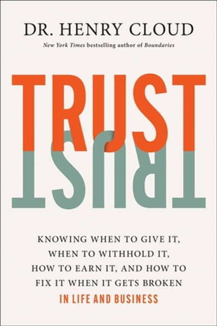 Trust: Knowing When to Give It, When to Withhold It, How to Earn It, and How to Fix It When It Gets Broken