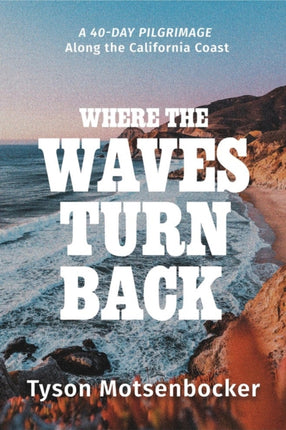 Where the Waves Turn Back: A 40-Day Pilgrimage Along the California Coast