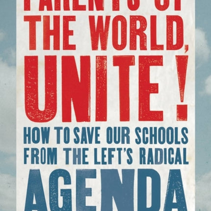 Parents of the World, Unite!: How to Save Our Schools from the Left’s Radical Agenda