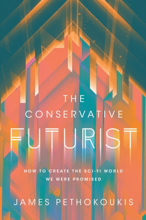 The Conservative Futurist: How to Create the Sci-Fi World We Were Promised