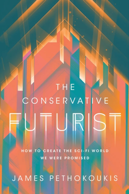 The Conservative Futurist: How to Create the Sci-Fi World We Were Promised