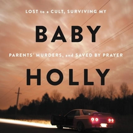 Finding Baby Holly: Lost to a Cult, Surviving My Parents' Murders, and Saved by Prayer