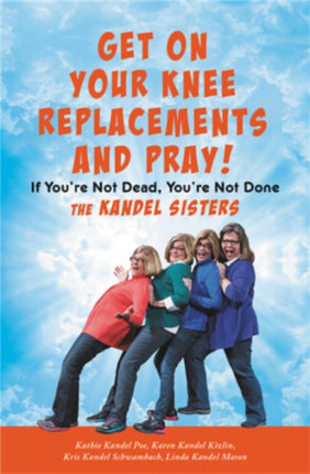 Get on Your Knee Replacements and Pray!: If
