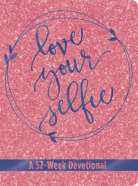 Love Your Selfie (Glitter Devotional): A 52-Week Devotional