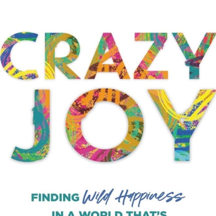 Crazy Joy: Finding Wild Happiness in a World That's Upside Down