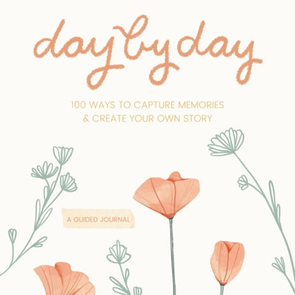 Day by Day Guided Journal: 100 Ways to Capture Memories & Create Your Own Story