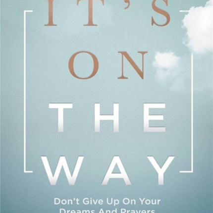 It's On the Way: Don't Give Up on Your Dreams and Prayers