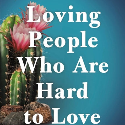 Loving People Who Are Hard to Love