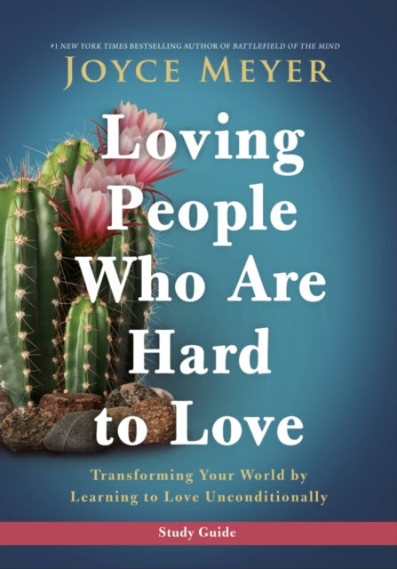 Loving People Who Are Hard to Love Study Guide: Transforming Your World by Learning to Love Unconditionally