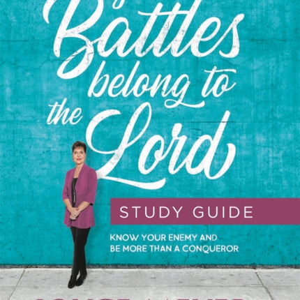 Your Battles Belong to the Lord Study Guide Know Your Enemy and Be More Than a Conqueror