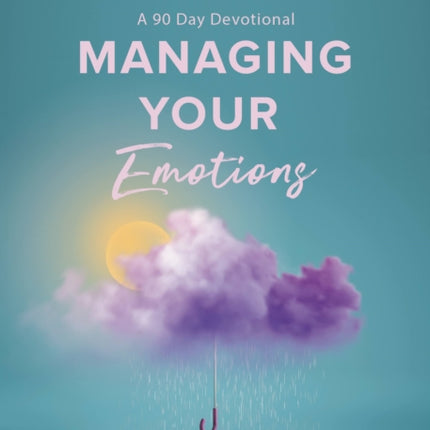 Managing Your Emotions: Daily Wisdom for Remaining Stable in an Unstable World, a 90 Day Devotional