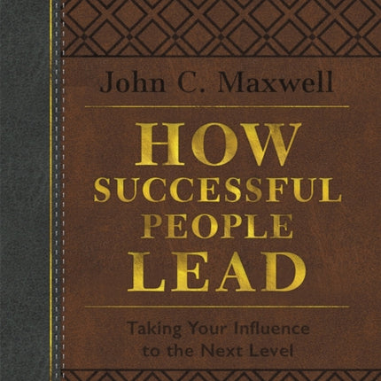 How Successful People Lead (Brown and Gray LeatherLuxe): Taking Your Influence to the Next Level