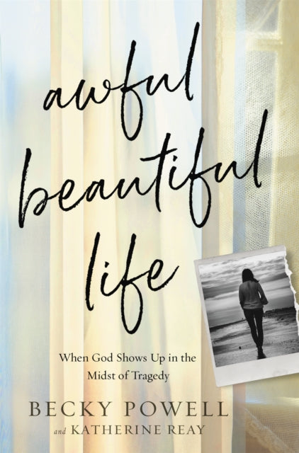 Awful Beautiful Life: When God Shows Up in the Midst of Tragedy