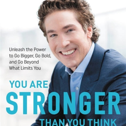 You Are Stronger than You Think: Unleash the Power to Go Bigger, Go Bold, and Go Beyond What Limits You