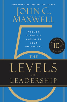 The 5 Levels Of Leadership 10th Anniversary: Proven Steps To Maximize Your Potential