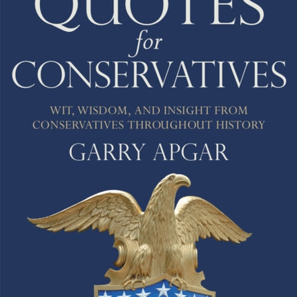 Quotes for Conservatives: Wit, Wisdom, and Insight from Conservatives throughout History