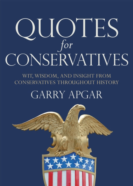 Quotes for Conservatives: Wit, Wisdom, and Insight from Conservatives throughout History