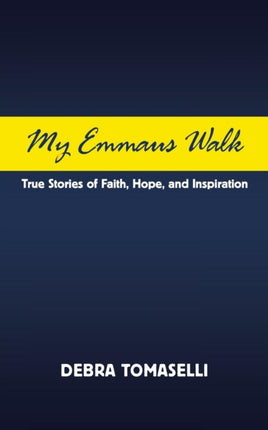 My Emmaus Walk: True Stories of Faith, Hope, and Inspiration