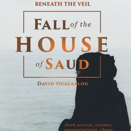 Beneath the Veil Fall of the House of Saud