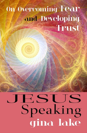 Jesus Speaking: On Overcoming Fear and Developing Trust