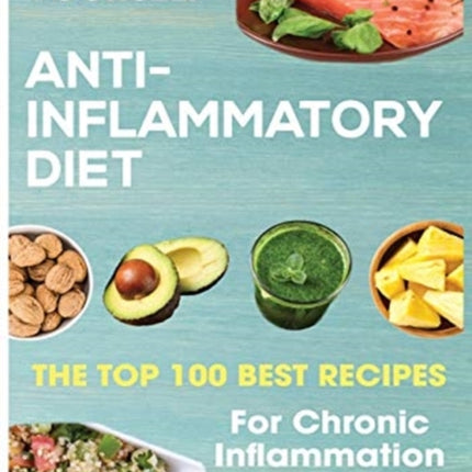 Anti-Inflammatory Diet: Heal Yourself: The Top 100 Best Recipes For Chronic Inflammation