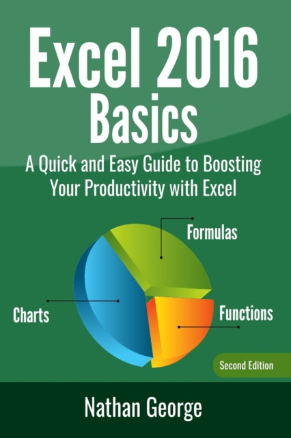 Excel 2016 Basics: A Quick And Easy Guide To
