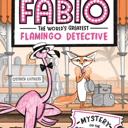 Fabio the World's Greatest Flamingo Detective: Mystery on the Ostrich Express