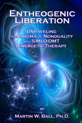Entheogenic Liberation: Unraveling the Enigma of Nonduality with 5-MeO-DMT Energetic Therapy